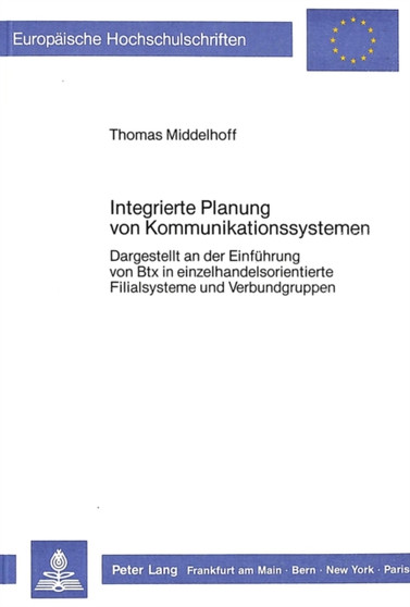 Integrierte Planung von Kommunikationssystemen : Dargestellt an der Einfuehrung von Btx in einzelhandelsorientierte Filialsysteme und Verbundgruppen