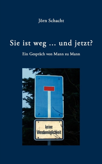 Sie ist weg ... und jetzt ? : Ein Gesprach von Mann zu Mann