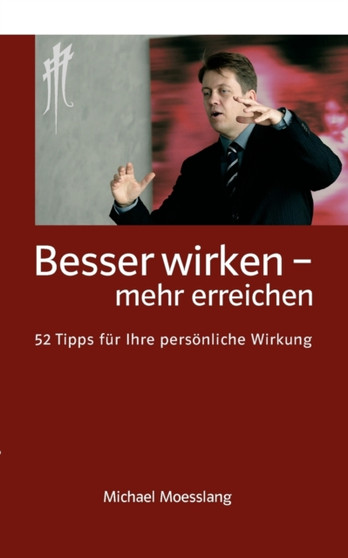 Besser wirken - mehr erreichen : 52 Tipps fur Ihre persoenliche Wirkung