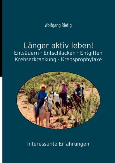 Langer aktiv leben! : Entsauern - Entschlacken - Entgiften. Krebserkrankungen - Krebsprophylaxe. Interessante Erfahrungen