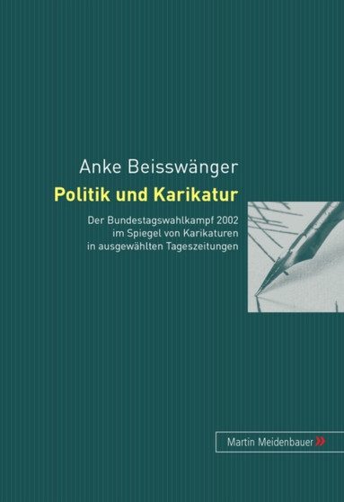 Politik Und Karikatur : Der Bundestagswahlkampf 2002 Im Spiegel Von Karikaturen in Ausgewaehlten Tageszeitungen