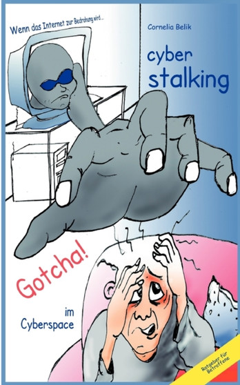 Cyberstalking - Gotcha! im Cyberspace : Wenn das Internet zur Bedrohung wird - Ratgeber fur Betroffene