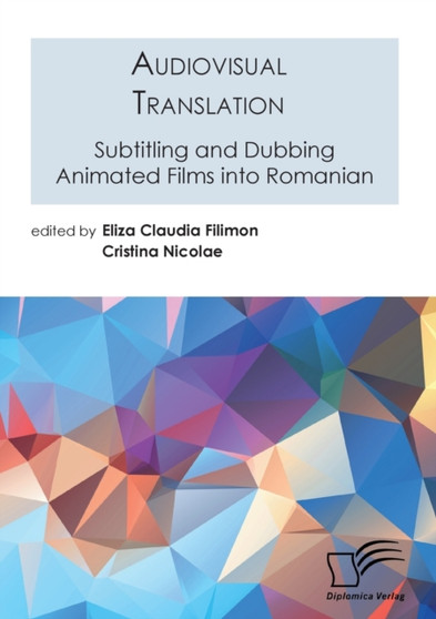 Audiovisual Translation. Subtitling and Dubbing Animated Films into Romanian Audiovisual Translation. Subtitling and Dubbing Animated Films into Romanian