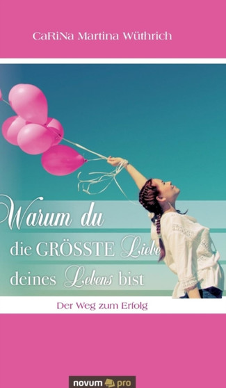 Warum du die groesste Liebe deines Lebens bist : Der Weg zum Erfolg