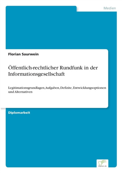 OEffentlich-rechtlicher Rundfunk in der Informationsgesellschaft : Legitimationsgrundlagen, Aufgaben, Defizite, Entwicklungsoptionen und Alternativen