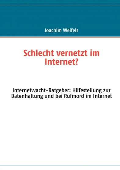 Schlecht vernetzt im Internet? : Internetwacht-Ratgeber: Hilfestellung zur Datenhaltung und bei Rufmord im Internet