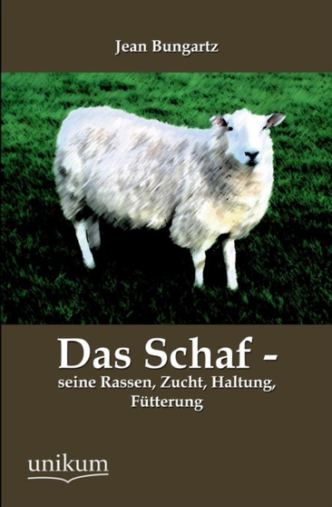 Das Schaf - Seine Rassen, Zucht, Haltung, Futterung