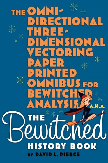 The Omni-Directional Three-Dimensional Vectoring Paper Printed Omnibus for Bewitched Analysis a.k.a. The Bewitched History Book by David L Pierce - Paperback
