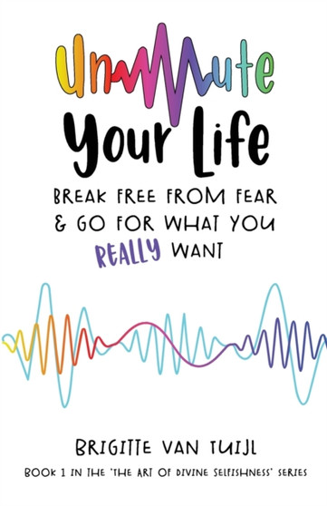 Unmute Your Life : break free from fear & go for what you REALLY want : 1