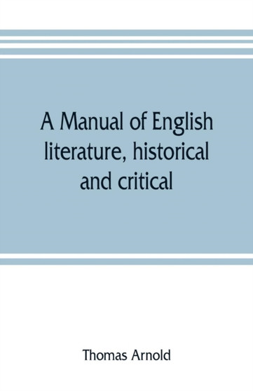 A manual of English literature, historical and critical : with an appendix on English metres