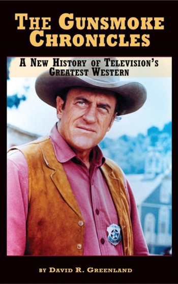 The Gunsmoke Chronicles : A New History of Television's Greatest Western (hardback) by David R Greenland - Hardback