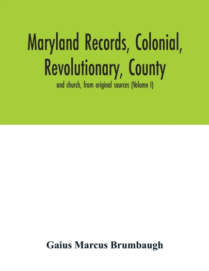 Maryland records, colonial, revolutionary, county and church, from original sources (Volume I)
