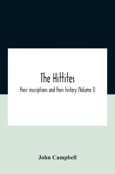The Hittites : Their Inscriptions And Their History (Volume I)