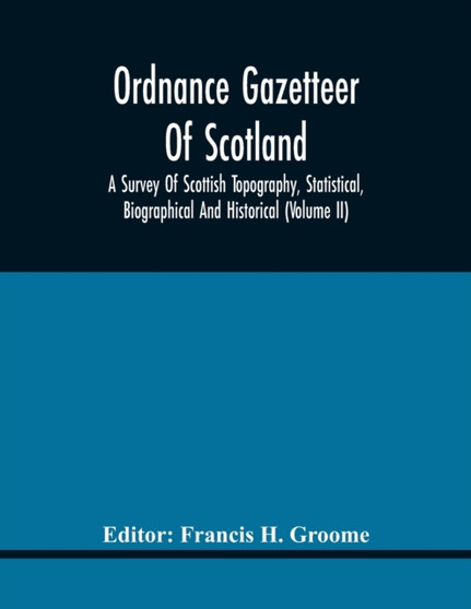Ordnance Gazetteer Of Scotland : A Survey Of Scottish Topography, Statistical, Biographical And Historical (Volume Ii)