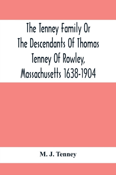 The Tenney Family Or The Descendants Of Thomas Tenney Of Rowley, Massachusetts 1638-1904