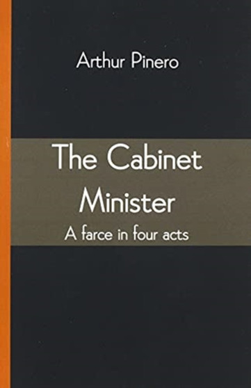 The Cabinet Minister : A farce in four acts