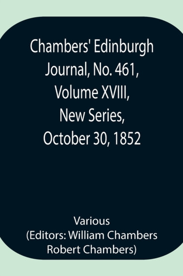 Chambers' Edinburgh Journal, No. 461, Volume XVIII, New Series, October 30, 1852