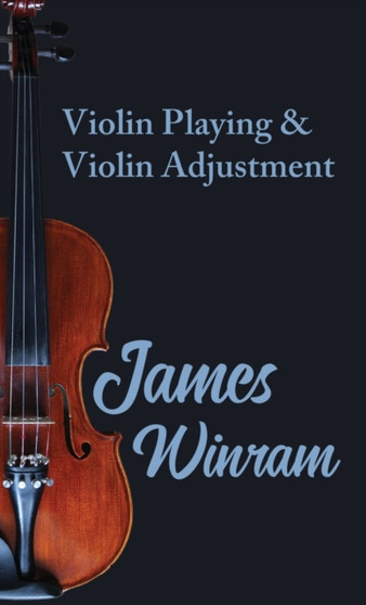 Violin Playing and Violin Adjustment by James Winram - Hardback
