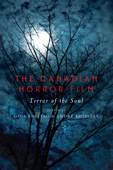 The Canadian Horror Film : Terror of the Soul by Gina Freitag - Paperback