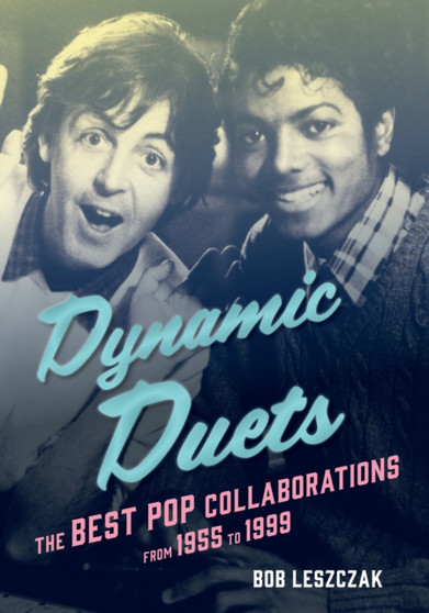 Dynamic Duets : The Best Pop Collaborations from 1955 to 1999 by Bob Leszczak - Hardback