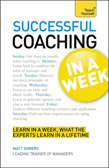 Successful Coaching in a Week: Teach Yourself : Be a Great Coach in Seven Simple Steps