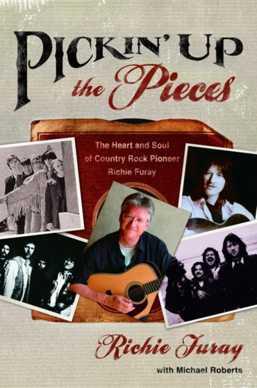 Pickin' up the Pieces : The Heart and Soul of Country Rock Pioneer Richie Furay by Richie Furay - Paperback
