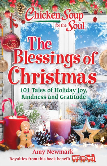 Chicken Soup for the Soul: The Blessings of Christmas : 101 Tales of Holiday Joy, Kindness and Gratitude