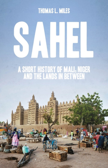 Sahel : A Short History of Mali, Niger and the Lands in Between Sahel : A Short History of Mali, Niger and the Lands in Between