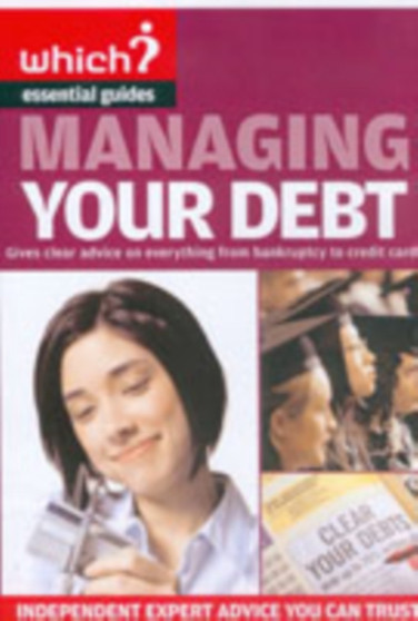 Managing Your Debt : Covers Everything from Credit and Store Cards to IVA's and Student Debt