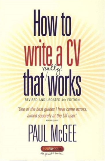 How to Write A CV That Really Works, 4th Edition : A Concise, Clear and Comprehensive Guide to Writing an Effective CV
