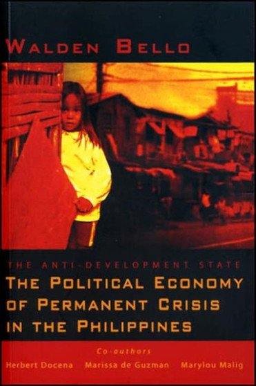 The Anti-Development State : The Political Economy of Permanent Crisis in the Philippines