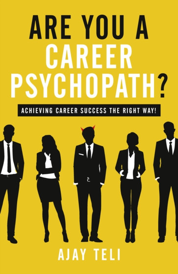 Are You A Career Psychopath? : Achieving career success the right way