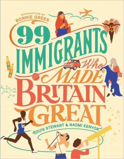 99 Immigrants Who Made Britain Great : Inspirational Individuals Who Shaped the UK