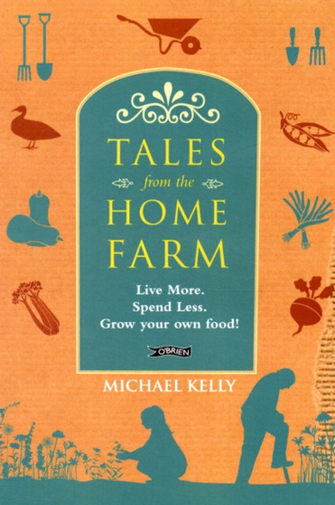 Tales From the Home Farm : Live More, Spend Less, Grow Your Own Food