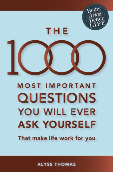The 1000 Most Important Questions You Will Ever Ask Yourself : That Make Life Work for You The 1000 Most Important Questions You Will Ever Ask Yourself : That Make Life Work for You