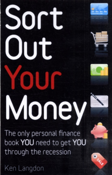 Sort Out Your Money : The Only Personal Finance Book You Need to Get You Through the Recession