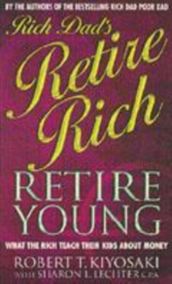 Rich Dad's Retire Young, Retire Rich : How to Get Rich Quickly and Stay Rich Forever!