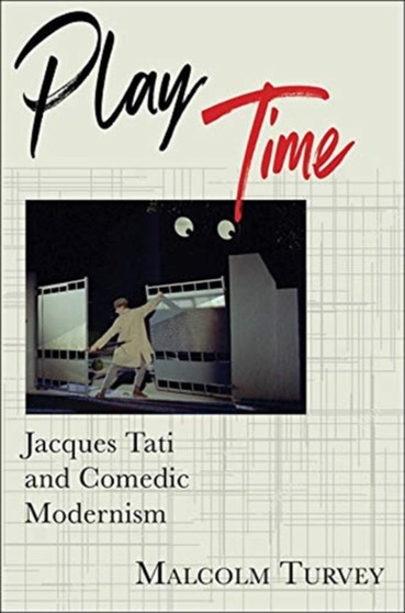 Play Time : Jacques Tati and Comedic Modernism by Malcolm Turvey - Hardback