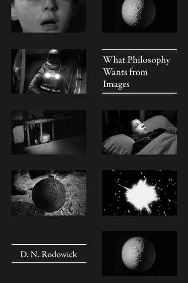 What Philosophy Wants from Images by D.N. Rodowick - Paperback