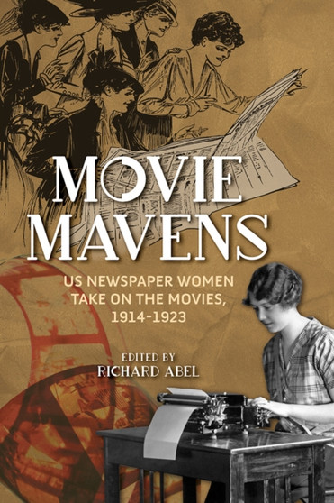 Movie Mavens : US Newspaper Women Take On the Movies, 1914-1923 by Richard Abel - Hardback