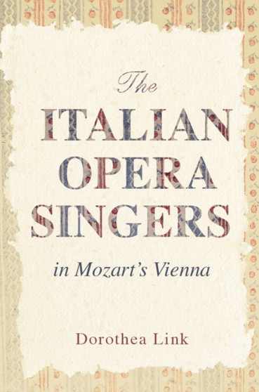 The Italian Opera Singers in Mozart's Vienna by Dorothea Link - Hardback
