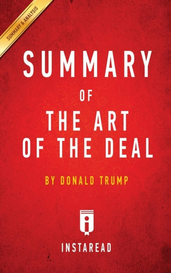 Summary of The Art of the Deal : by Donald Trump Includes Analysis