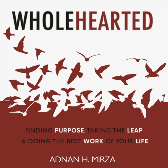 Wholehearted : Finding Purpose, Taking the Leap and Doing the Best Work of Your Life