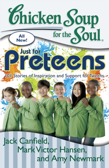 Chicken Soup for the Soul: Just for Preteens : 101 Stories of Inspiration and Support for Tweens Chicken Soup for the Soul: Just for Preteens : 101 Stories of Inspiration and Support for Tweens