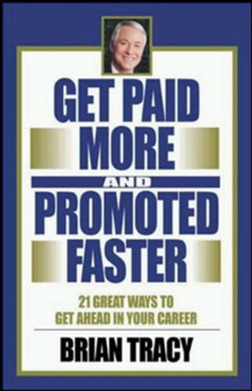 21 Great Ways to Get Paid More and Promoted Faster