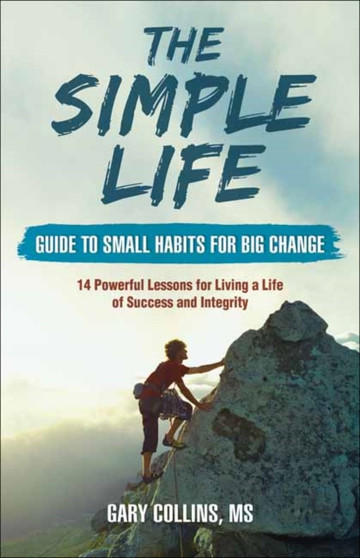 The Simple Life Guide to Small Habits for Big Change : 14 Powerful Lessons for Living a Life of Success and Integrity