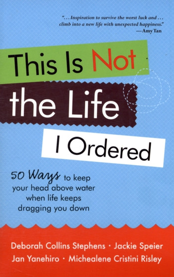 This is Not the Life I Ordered : 50 Ways to Keep Your Head Above Water When Life Keeps Dragging You Down