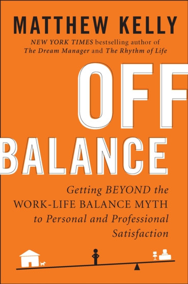 Off Balance : Getting Beyond the Work-Life Balance Myth to Personal and Professional Satisfaction