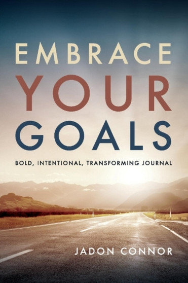Embrace Your Goals : Bold, Intentional, Transforming Journal