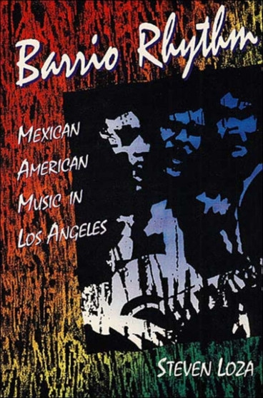 Barrio Rhythm : Mexican American Music in Los Angeles by Steven Loza - Paperback